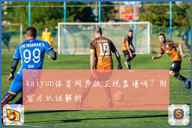 kaiyun体育网页版正规靠谱吗？附官方认证解析