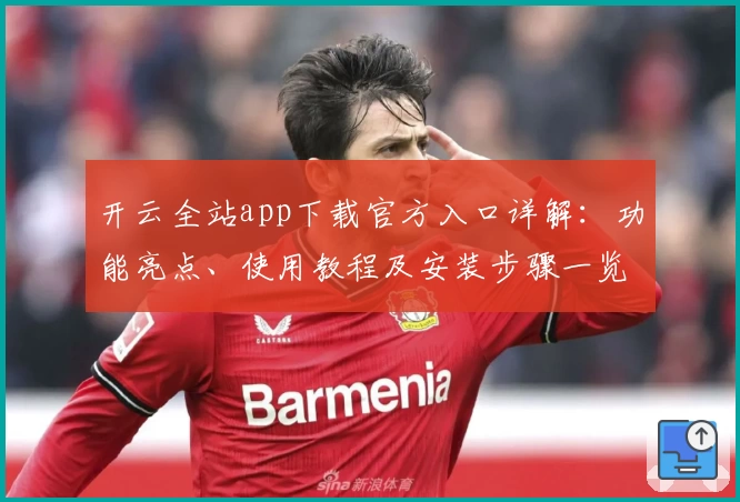 开云全站app下载官方入口详解：功能亮点、使用教程及安装步骤一览