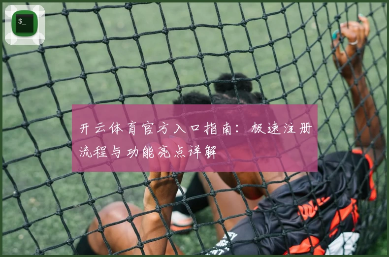 开云体育官方入口指南：极速注册流程与功能亮点详解