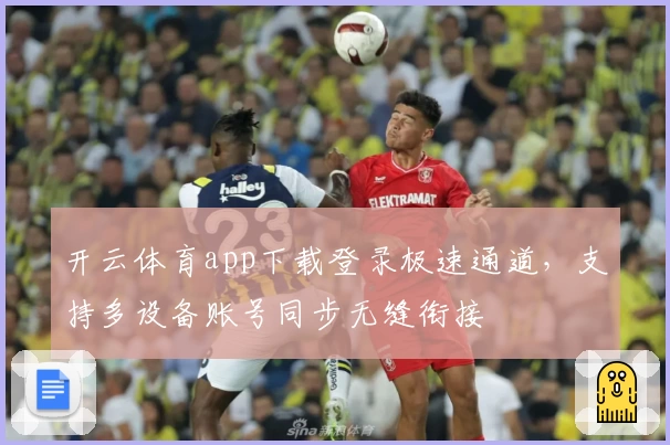 开云体育app下载登录极速通道，支持多设备账号同步无缝衔接