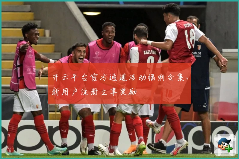 开云平台官方通道活动福利合集,新用户注册立享奖励
