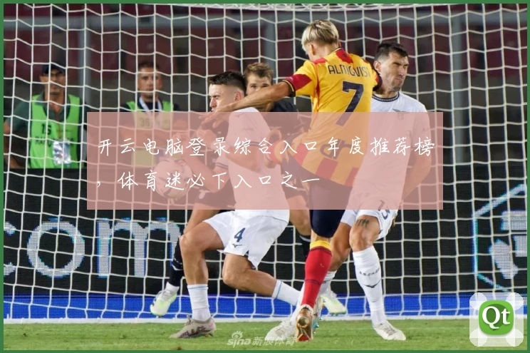 开云电脑登录综合入口年度推荐榜，体育迷必下入口之一