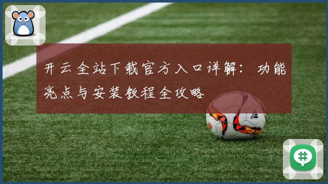 开云全站下载官方入口详解:功能亮点与安装教程全攻略