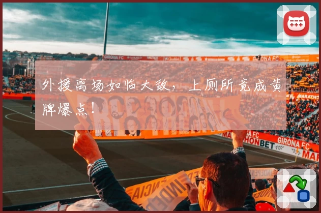 外援离场如临大敌，上厕所竟成黄牌爆点！